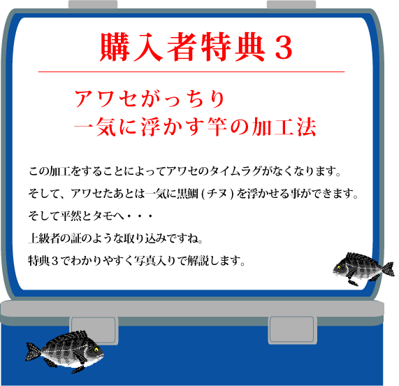 特典３【アワセがっちり　一気に浮かす竿の加工法】この加工をすることによってアワセのタイムラグがなくなります。そして、アワセたあとは一気に黒鯛(チヌ)を浮かせる事ができます。そして平然とタモへ・・・上級者の証のような取り込みですね。特典３でわかりやすく写真入りで解説します。
